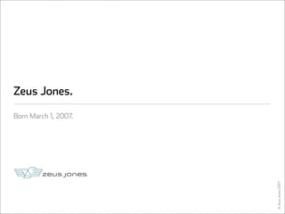 Zeus Jones.

Born March 1, 2007.




                      © Zeus Jones 2007