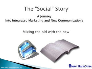 A Journey Into Integrated Marketing and New Communications www.mercyhealthsystem.org Mixing the old with the new 
