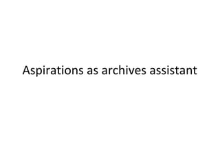 Aspirations as archives assistant
 