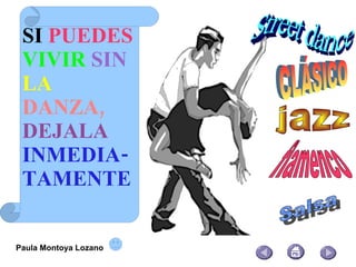 Paula Montoya Lozano SI   PUEDES   VIVIR   SIN   LA   DANZA,   DEJALA   INMEDIA-TAMENTE CLÁSICO jazz   flamenco   Salsa   Street dance  