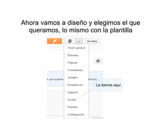 Ahora vamos a diseño y elegimos el que
queramos, lo mismo con la plantilla

Le damos aquí.

 