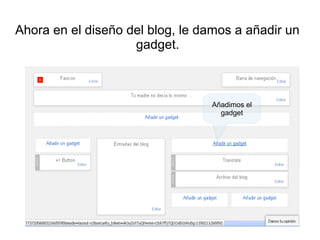 Ahora en el diseño del blog, le damos a añadir un
gadget.

Añadimos el
gadget

 