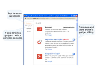 Aqui tenemos
las basicas

Y aquí tenemos
gadgets, hechos
por otras personas

Pulsamos aquí
para añadir el
gadget al blog

 