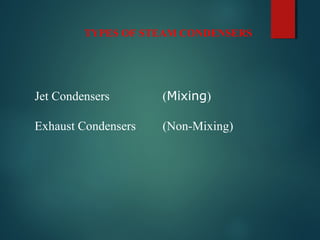 TYPES OF STEAM CONDENSERS
Jet Condensers (Mixing)
Exhaust Condensers (Non-Mixing)
 