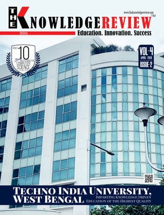 www.theknowledgereview.com
NOWLEDGEREVIEW
T
H
E NOWLEDGEREVIEWEducation. Innovation. Success
TM
Techno India University,
West Bengal Imparting Knowledge Driven
Education of the Highest Quality
INDIA
VOL-4APRIL-2019
ISSUE-2
10
India’s
Best
Institutions for
Computer
ScienceStudies, 2019
 