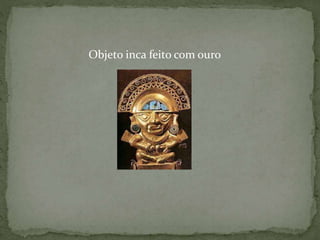 Objeto inca feito com ouro
 