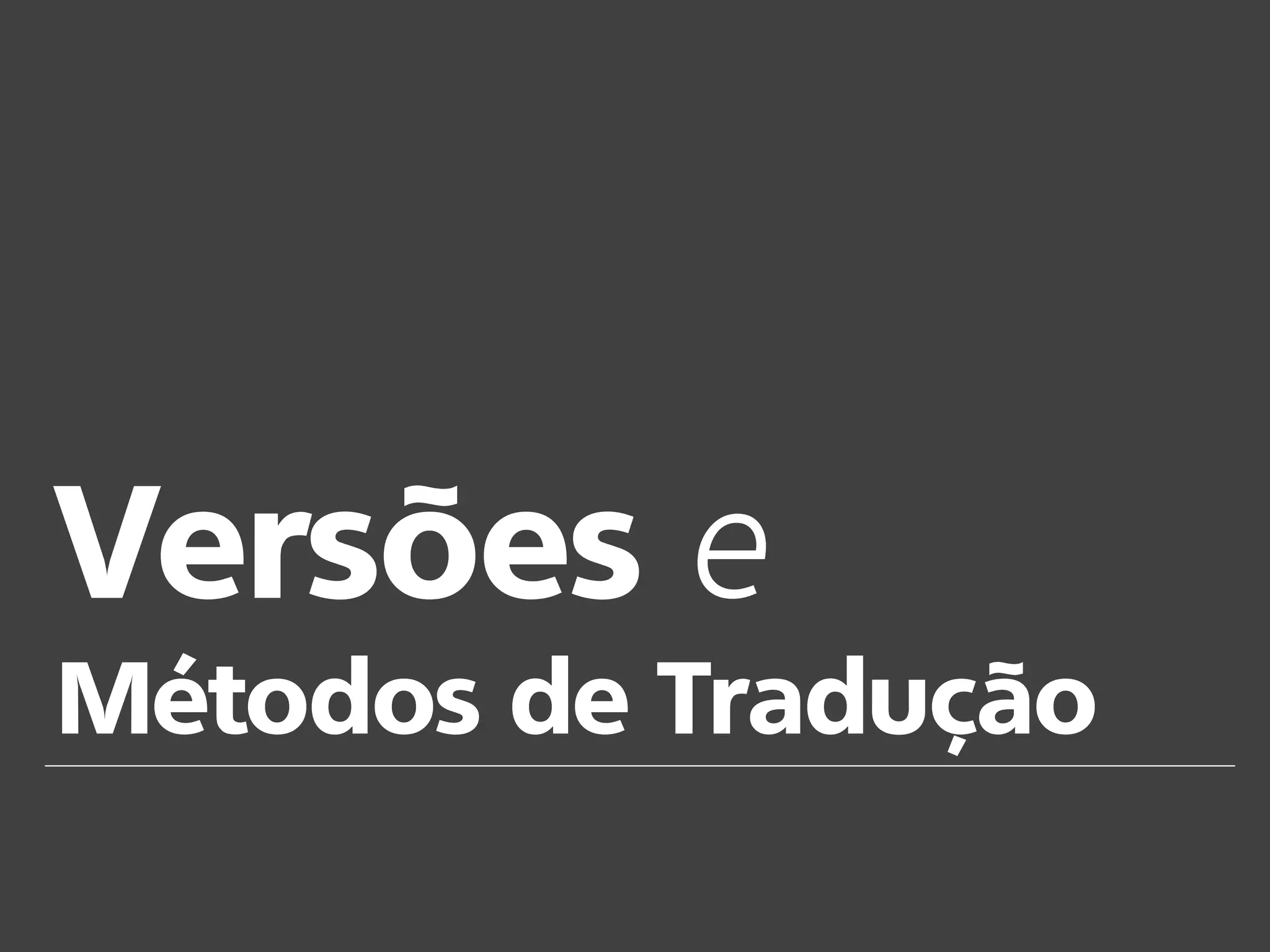 Versões e
Métodos de Tradução
 