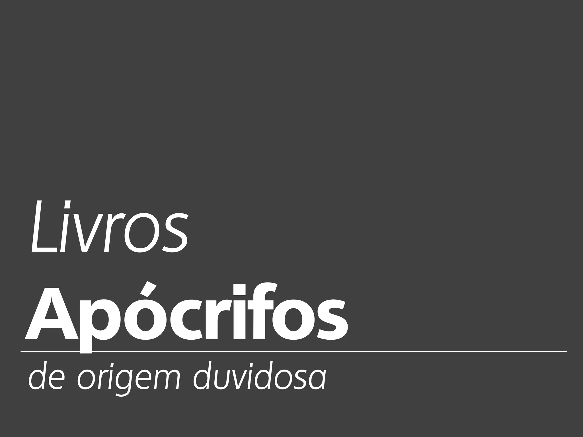 Livros
Apócrifos
de origem duvidosa
 