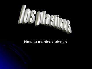 Natalia martinez alonso  los plasticos 