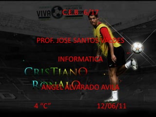 C.E.B   6/17 PROF. JOSE SANTOS VALDES INFORMATICA   ANGEL ALVARADO AVILA 4 “C”                          12/06/11  