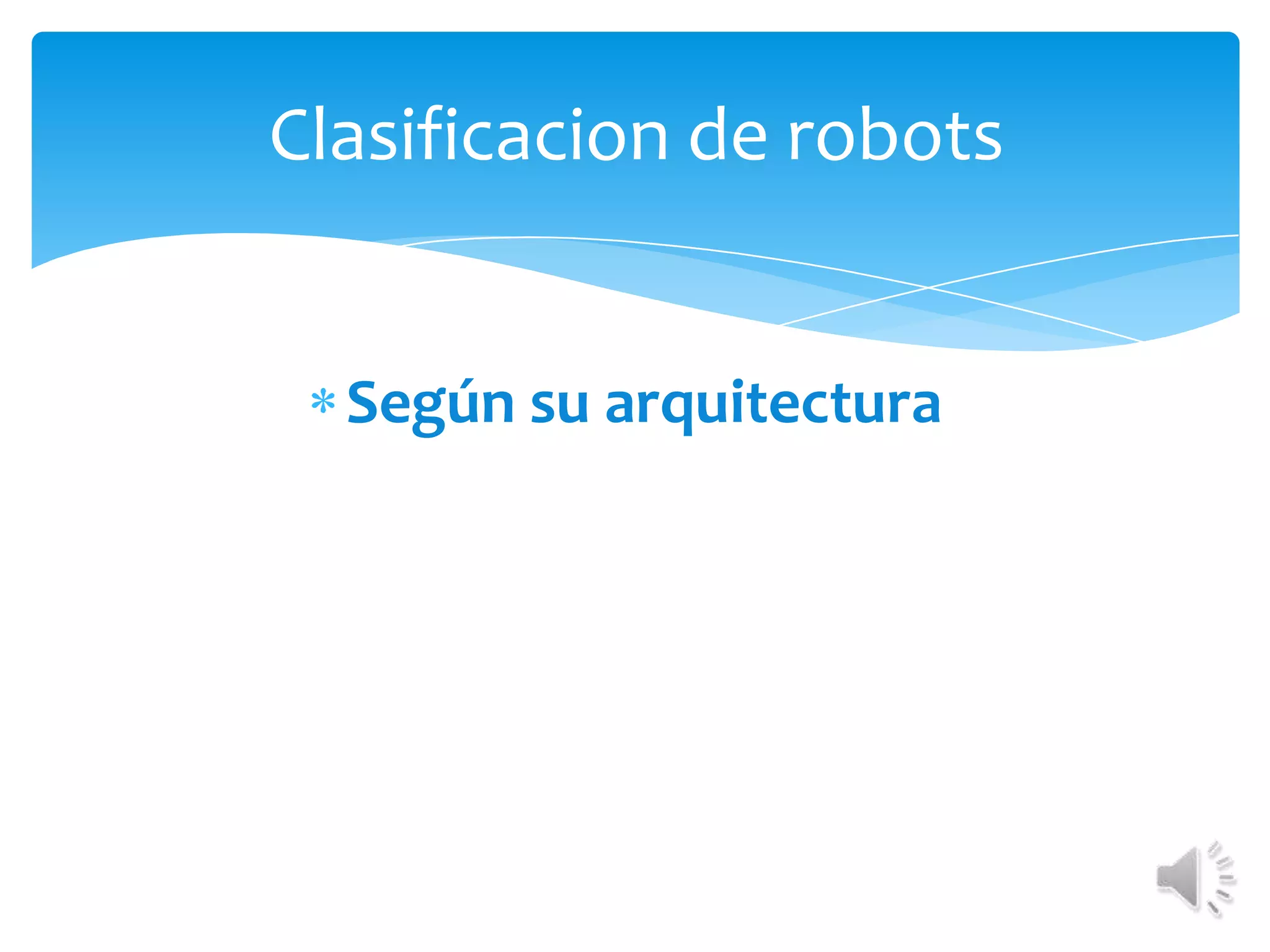 Clasificacion de robotsSegún su arquitectura