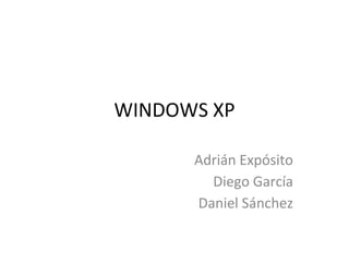 WINDOWS XP
Adrián Expósito
Diego García
Daniel Sánchez
 
