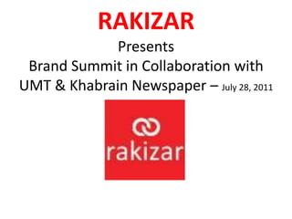 RAKIZARPresents Brand Summit in Collaboration with UMT & KhabrainNewspaper – July 28, 2011 
