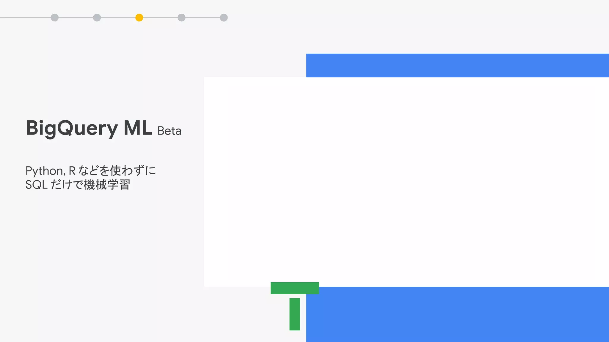 BigQuery ML Beta
Python, R などを使わずに
SQL だけで機械学習
 