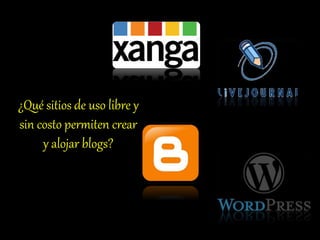 ¿Qué sitios de uso libre y
sin costo permiten crear
y alojar blogs?
 