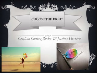 CHOOSE THE RIGHT

Cristina Gomez Rocha & Joseline Herrera

 