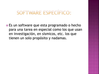  Es

un software que esta programado o hecho
para una tarea en especial como los que usan
en investigación, en sísmicos, etc. los que
tienen un solo propósito y nadamas.

 