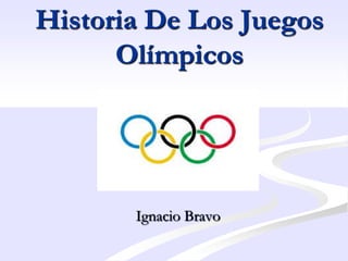 Historia De Los Juegos
      Olímpicos




       Ignacio Bravo
 