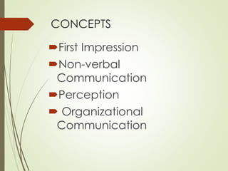 CONCEPTS 
First Impression 
Non-verbal 
Communication 
Perception 
 Organizational 
Communication 
 