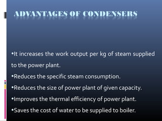 •It increases the work output per kg of steam supplied
to the power plant.
•Reduces the specific steam consumption.
•Reduces the size of power plant of given capacity.
•Improves the thermal efficiency of power plant.
•Saves the cost of water to be supplied to boiler.
 