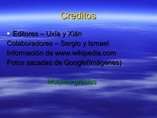 Creditos <ul><li>Editores – Uxía y Xián  </li></ul><ul><li>Colaboradores – Sergio y Ismael </li></ul><ul><li>Información d...