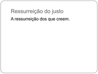 Ressurreição do justoA ressurreição dos que creem.