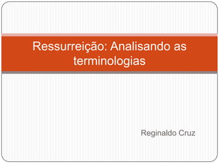 Reginaldo Cruz Ressurreição: Analisando as terminologias  
