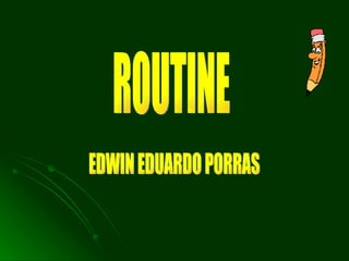 ROUTINE EDWIN EDUARDO PORRAS 