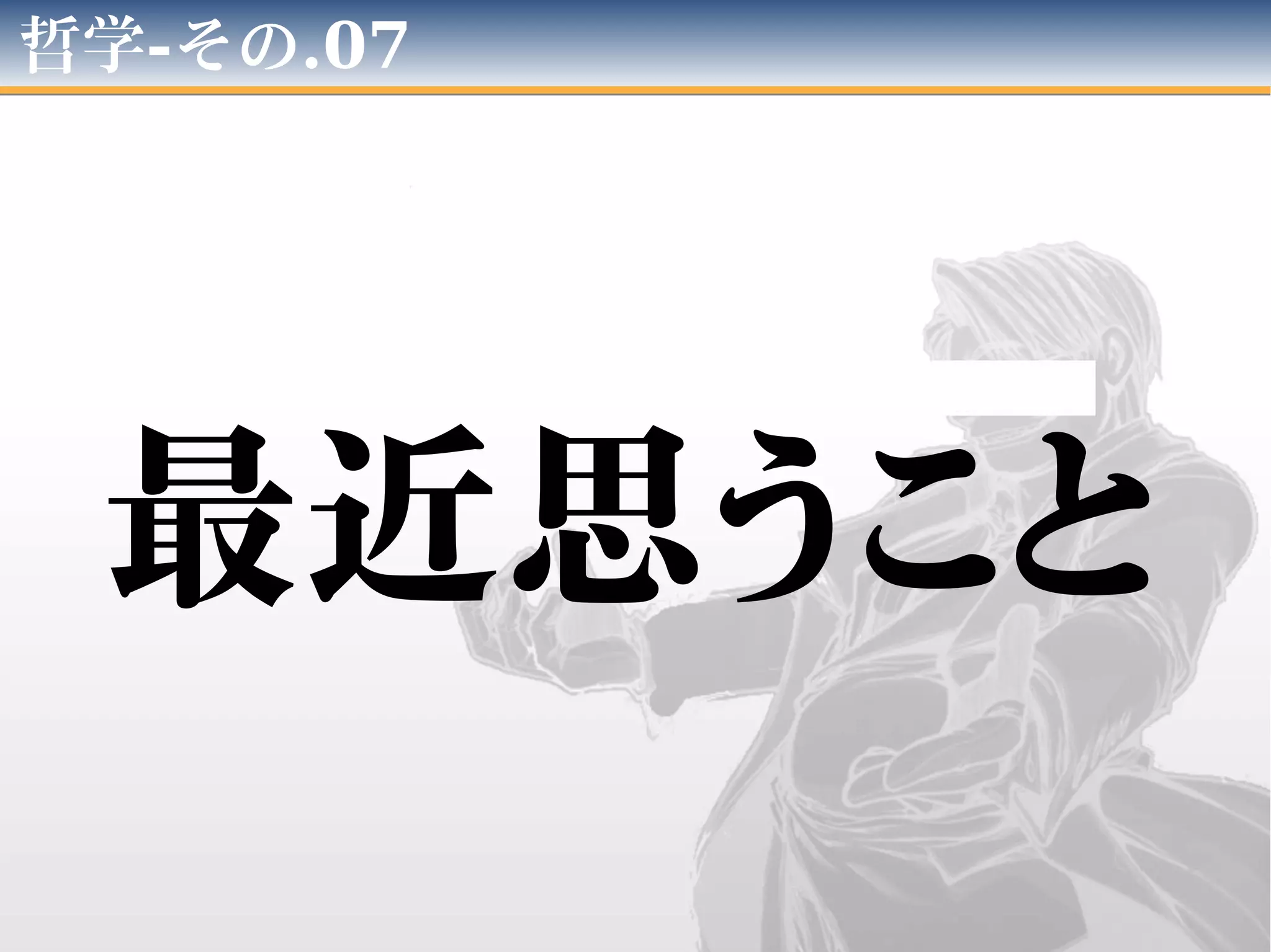 哲学-その.07
最近思うこと
 