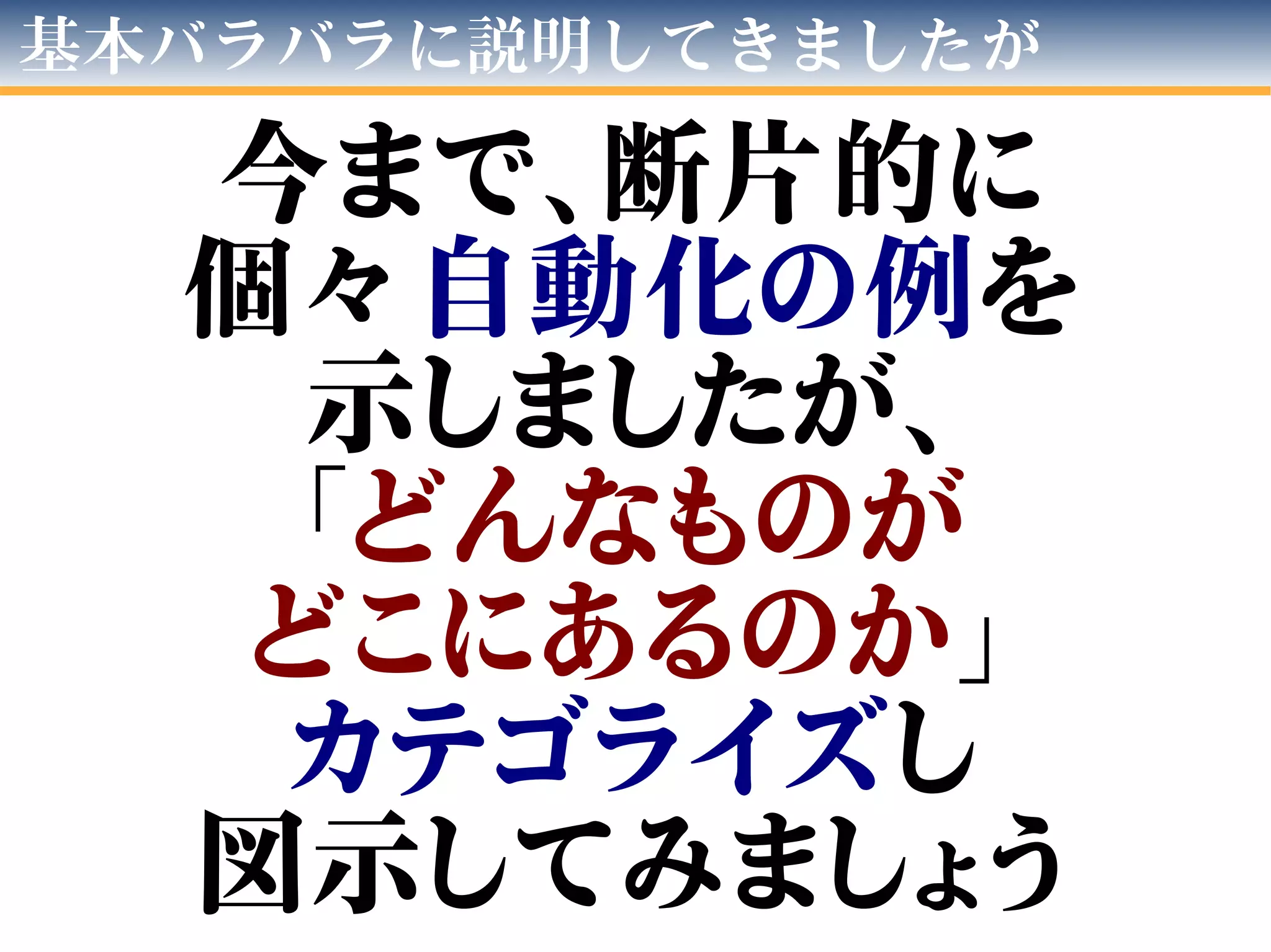 基本バラバラに説明してきましたが
今まで、断片的に
個々自動化の例を
示しましたが、
「どんなものが
どこにあるのか」
カテゴライズし
図示してみましょう
 