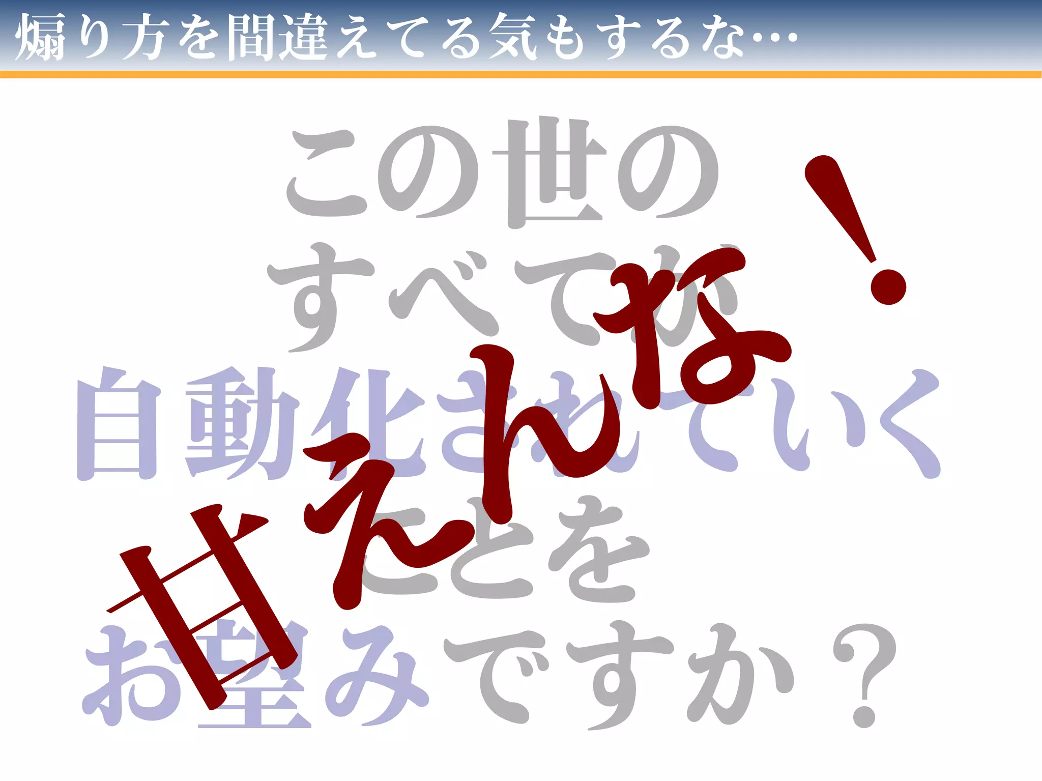 煽り方を間違えてる気もするな…
この世の
すべてが
自動化されていく
ことを
お望みですか？甘
えんな！
 