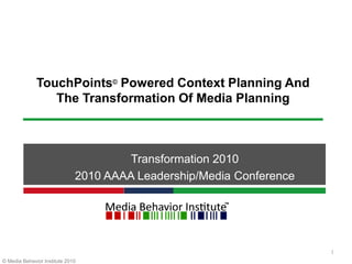 TouchPoints© Powered Context Planning And The Transformation Of Media Planning 1 Transformation 2010  2010 AAAA Leadership/Media Conference 
