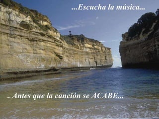...Escucha la música... ...  Antes que la canción se ACABE... 