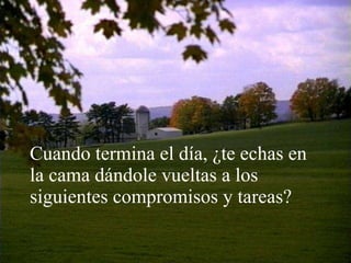 Cuando termina el día, ¿te echas en la cama dándole vueltas a los siguientes compromisos y tareas? 