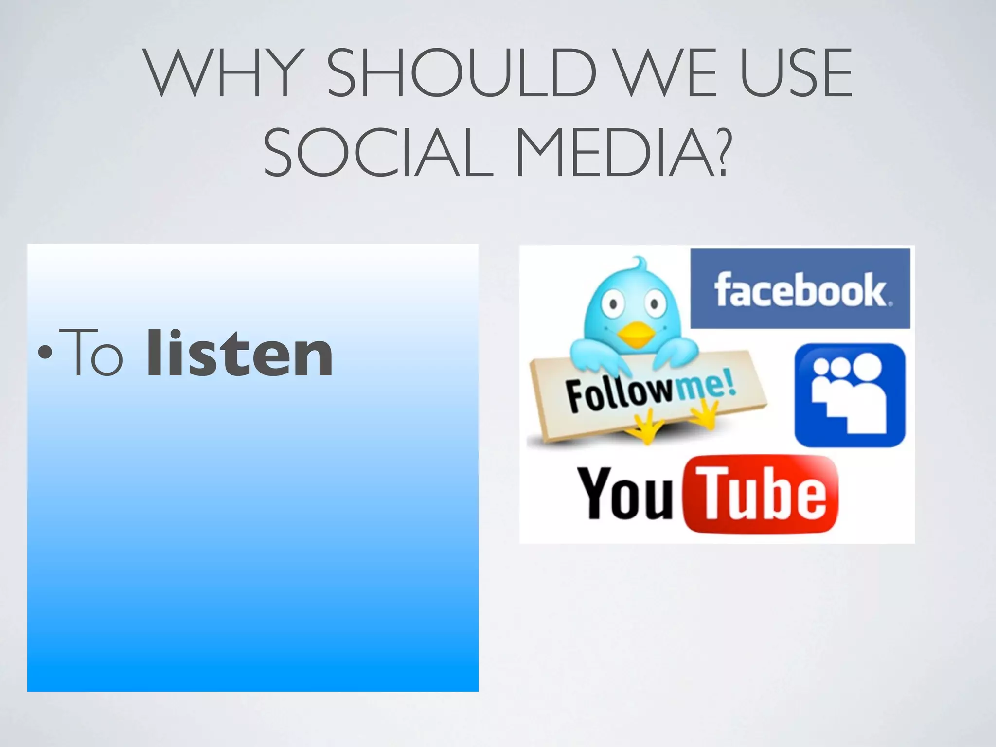 WHY SHOULD WE USE
        SOCIAL MEDIA?

•To   listen
 