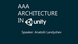 AAA
ARCHITECTURE
IN
Speaker: Anatolii Landyshev
 