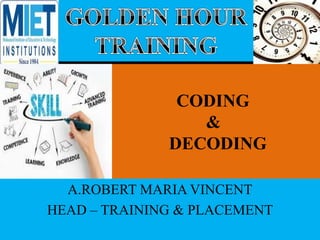 CODING
&
DECODING
A.ROBERT MARIA VINCENT
HEAD – TRAINING & PLACEMENT
 