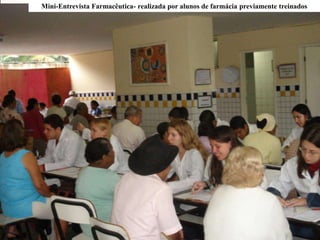 Mini-Entrevista Farmacêutica- realizada por alunos de farmácia previamente treinados
 