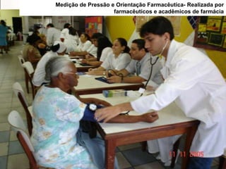 Medição de Pressão e Orientação Farmacêutica- Realizada por
farmacêuticos e acadêmicos de farmácia
 