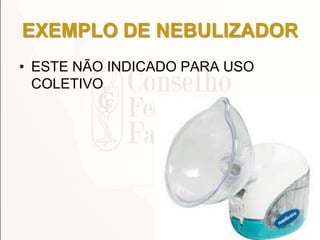EXEMPLO DE NEBULIZADOR
178
• ESTE NÃO INDICADO PARA USO
COLETIVO
 