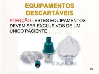 EQUIPAMENTOS
DESCARTÁVEIS
ATENÇÃO : ESTES EQUIPAMENTOS
DEVEM SER EXCLUSIVOS DE UM
ÚNICO PACIENTE
179
 