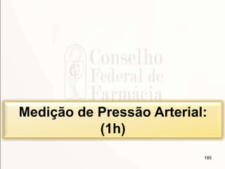 185
Medição de Pressão Arterial:
(1h)
 