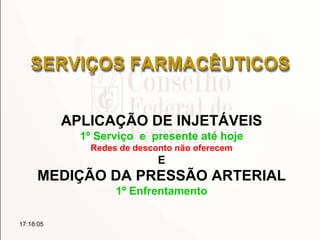 SERVIÇOS FARMACÊUTICOS
APLICAÇÃO DE INJETÁVEIS
1º Serviço e presente até hoje
Redes de desconto não oferecem
E
MEDIÇÃO DA PRESSÃO ARTERIAL
1º Enfrentamento
17:18:05
 
