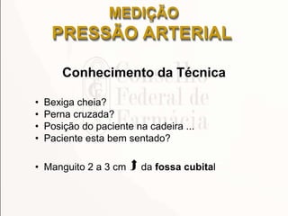 Conhecimento da Técnica
• Bexiga cheia?
• Perna cruzada?
• Posição do paciente na cadeira ...
• Paciente esta bem sentado?
• Manguito 2 a 3 cm  da fossa cubital
MEDIÇÃO
PRESSÃO ARTERIAL
 