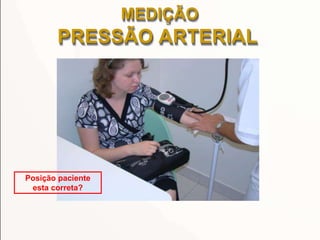 Posição paciente
esta correta?
MEDIÇÃO
PRESSÃO ARTERIAL
 