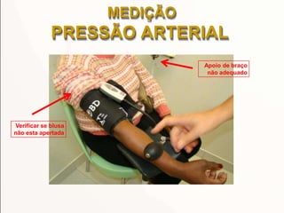 Verificar se blusa
não esta apertada
Apoio de braço
não adequado
MEDIÇÃO
PRESSÃO ARTERIAL
 