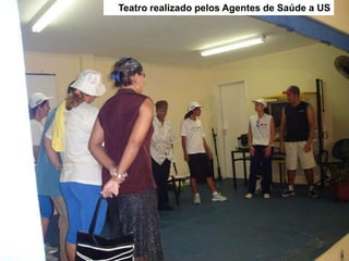 Teatro realizado pelos Agentes de Saúde a US
 