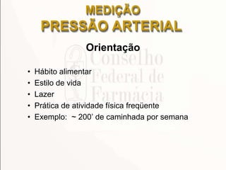 Orientação
• Hábito alimentar
• Estilo de vida
• Lazer
• Prática de atividade física freqüente
• Exemplo: ~ 200’ de caminhada por semana
MEDIÇÃO
PRESSÃO ARTERIAL
 