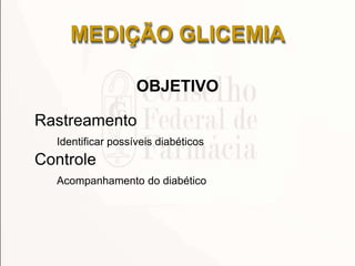 OBJETIVO
Rastreamento
Identificar possíveis diabéticos
Controle
Acompanhamento do diabético
MEDIÇÃO GLICEMIA
 