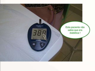Esta paciente não
sabia que era
diabética !
 